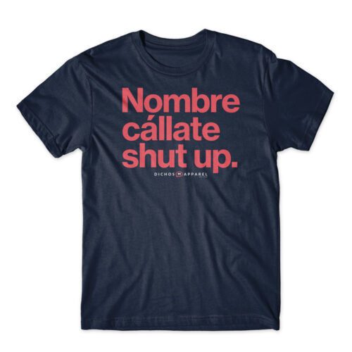Nombre cállate shut up.