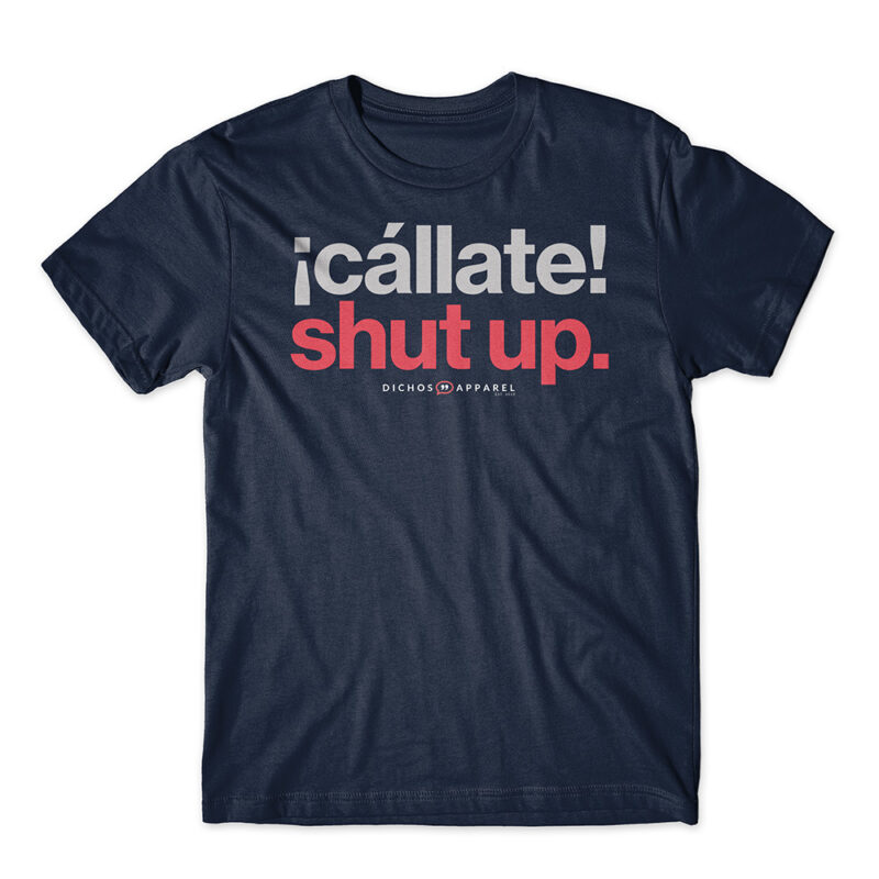 ¡cállate! shut up.