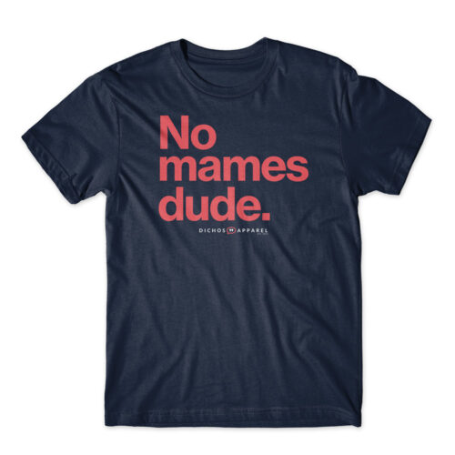 No mames dude.