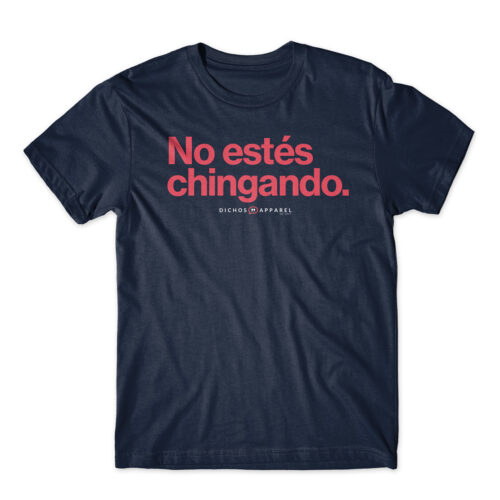 No estés chingando.